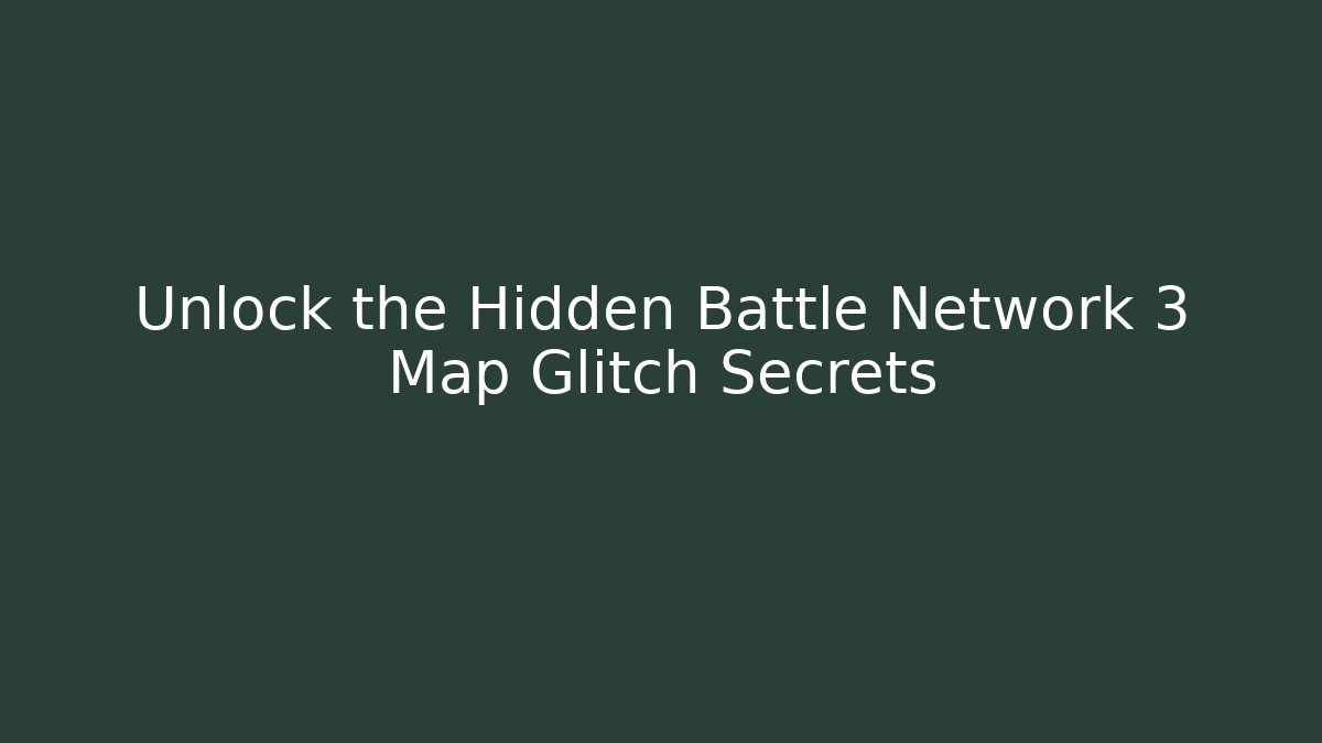 Unlock the Hidden Battle Network 3 Map Glitch Secrets