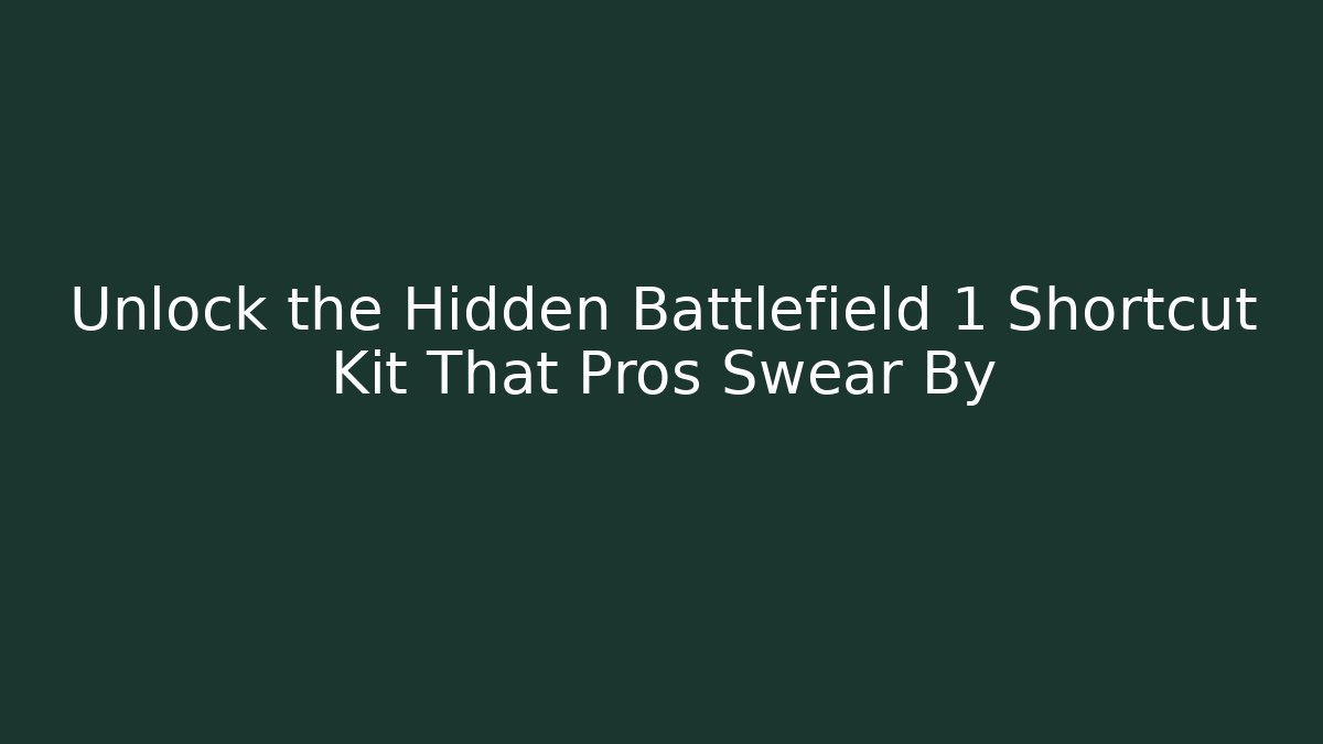 Unlock the Hidden Battlefield 1 Shortcut Kit That Pros Swear By