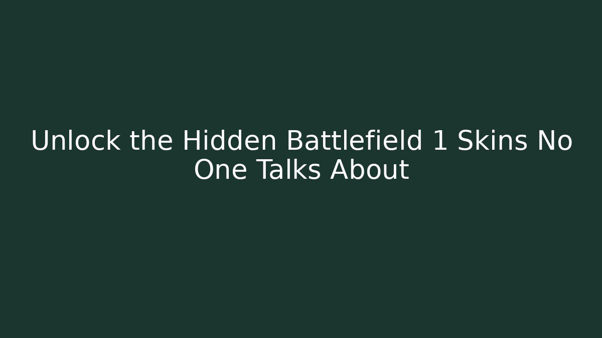 Unlock the Hidden Battlefield 1 Skins No One Talks About