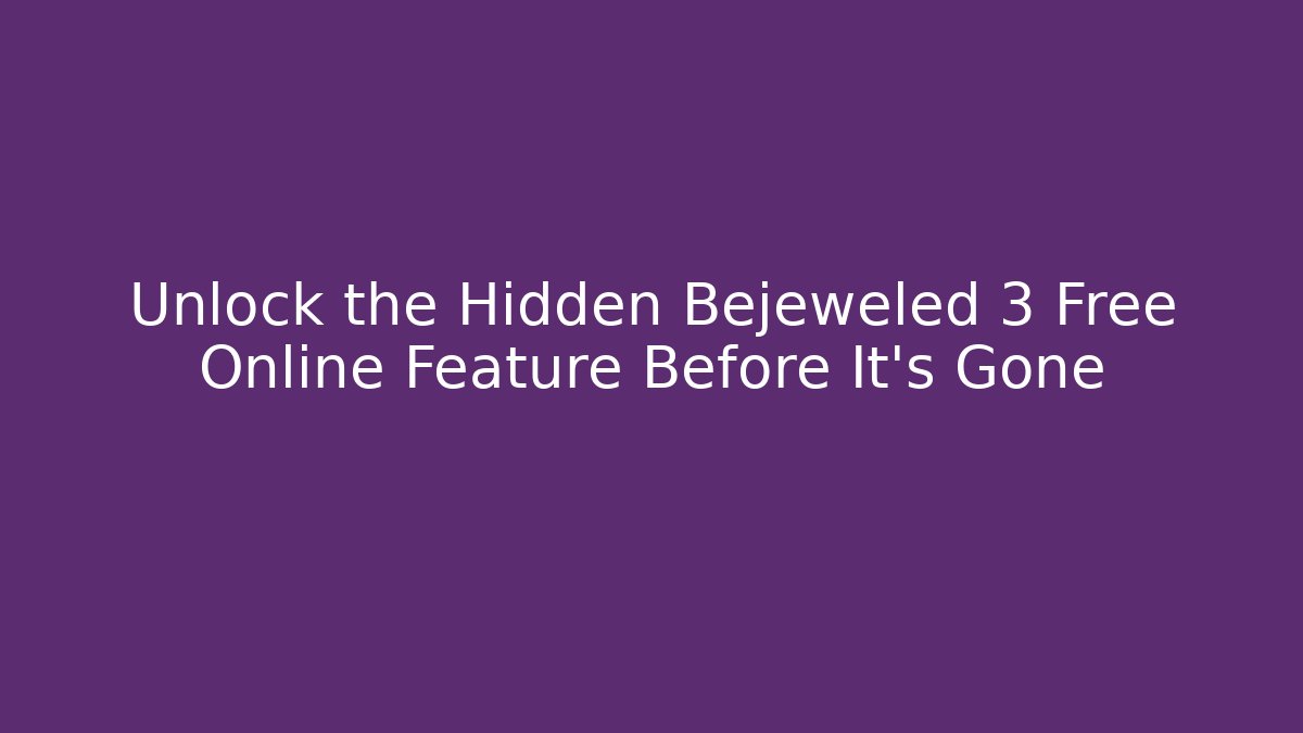 Unlock the Hidden Bejeweled 3 Free Online Feature Before It's Gone