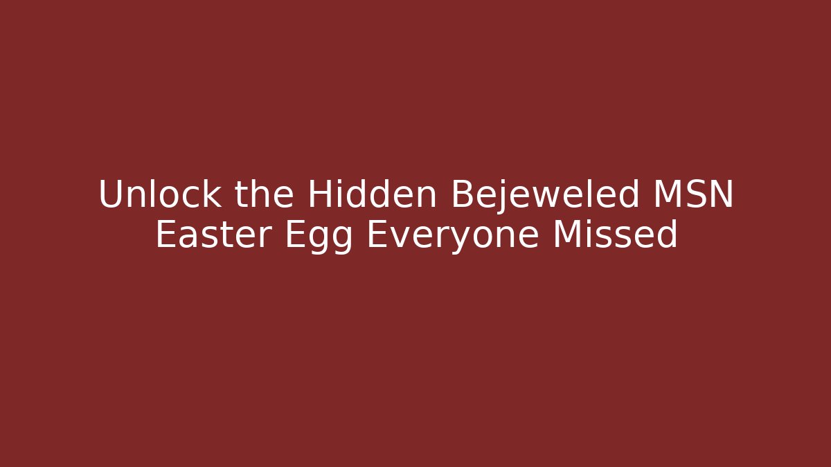 Unlock the Hidden Bejeweled MSN Easter Egg Everyone Missed
