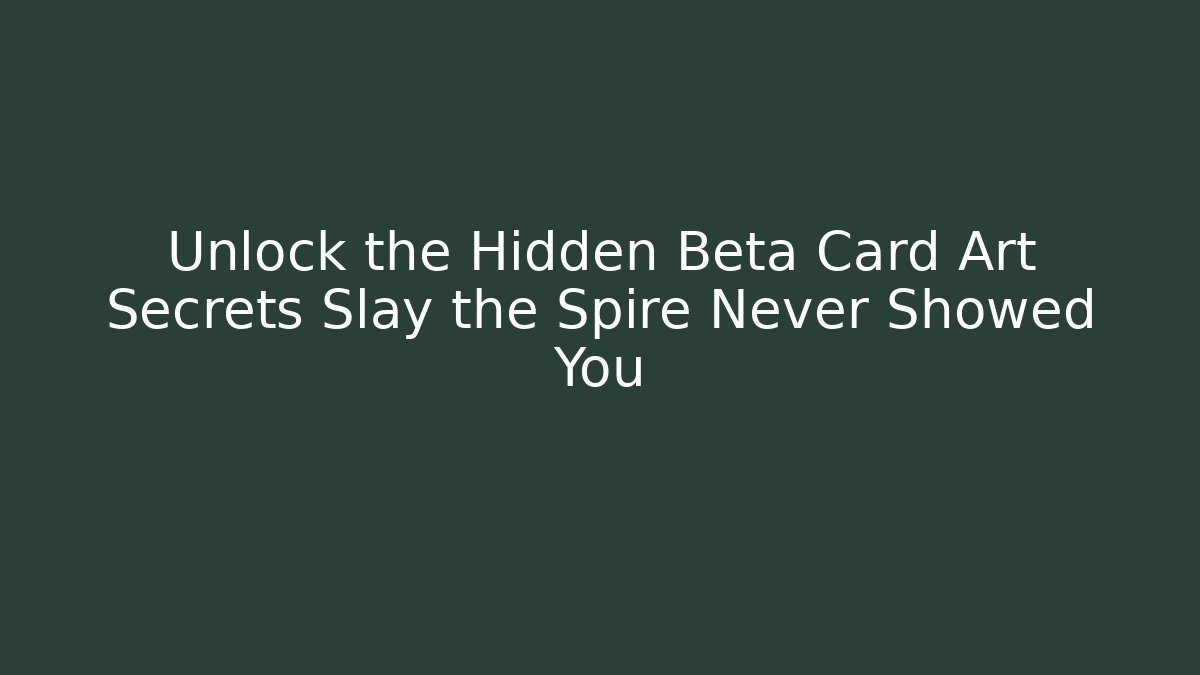 Unlock the Hidden Beta Card Art Secrets Slay the Spire Never Showed You