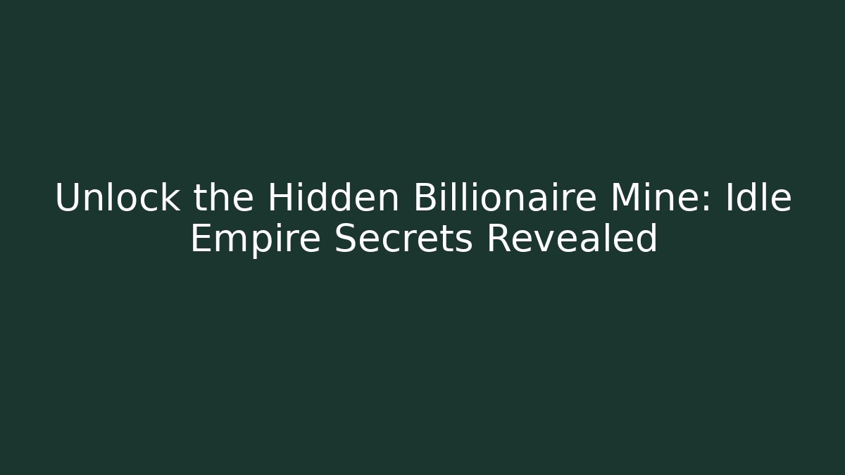 Unlock the Hidden Billionaire Mine: Idle Empire Secrets Revealed
