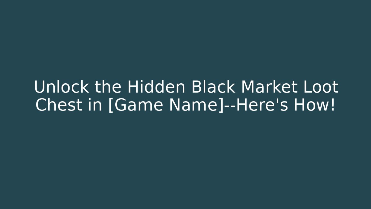 Unlock the Hidden Black Market Loot Chest in [Game Name]—Here’s How!