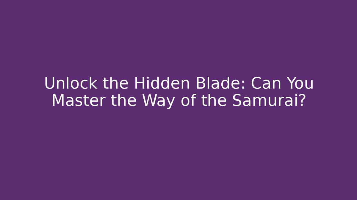 Unlock the Hidden Blade: Can You Master the Way of the Samurai?
