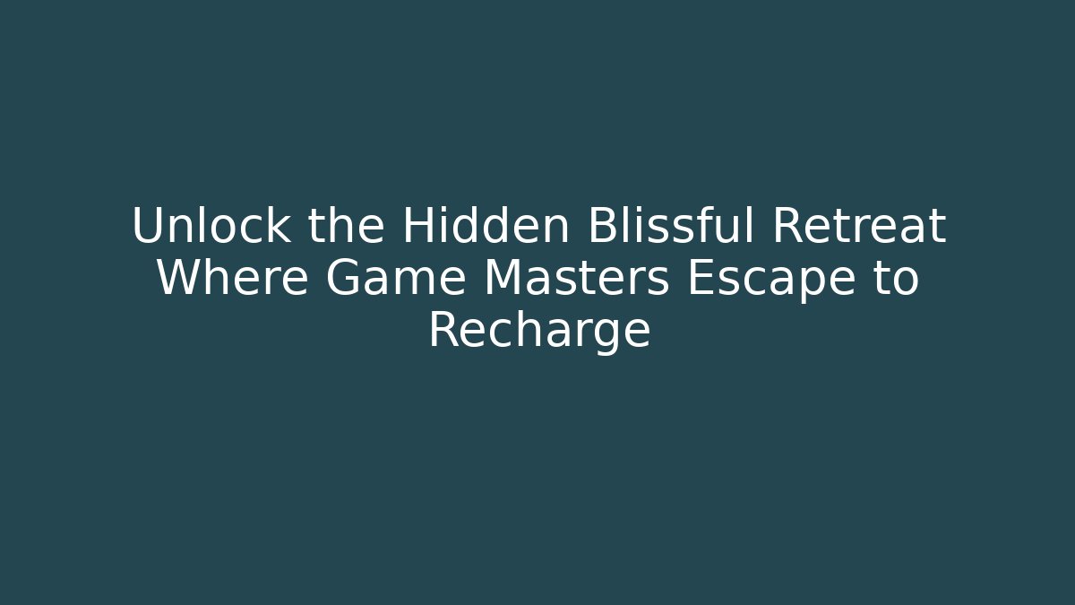Unlock the Hidden Blissful Retreat Where Game Masters Escape to Recharge