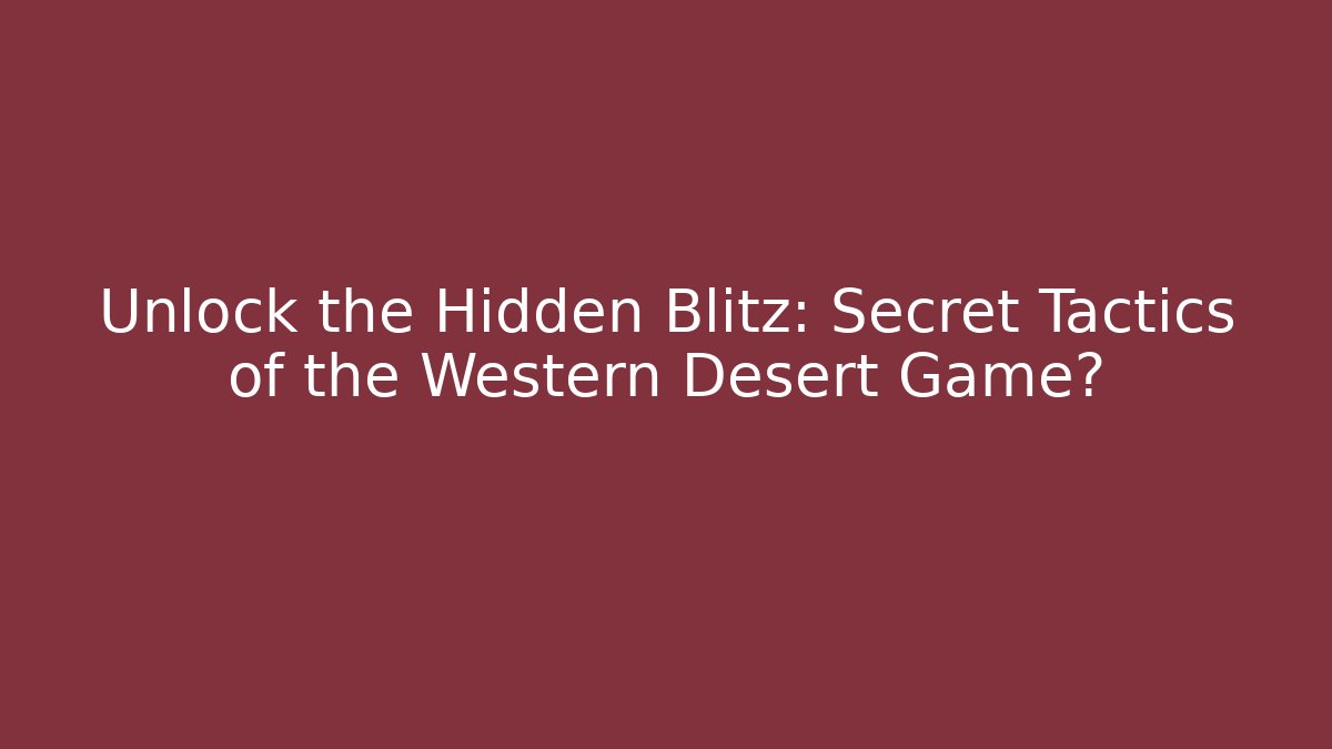 Unlock the Hidden Blitz: Secret Tactics of the Western Desert Game?