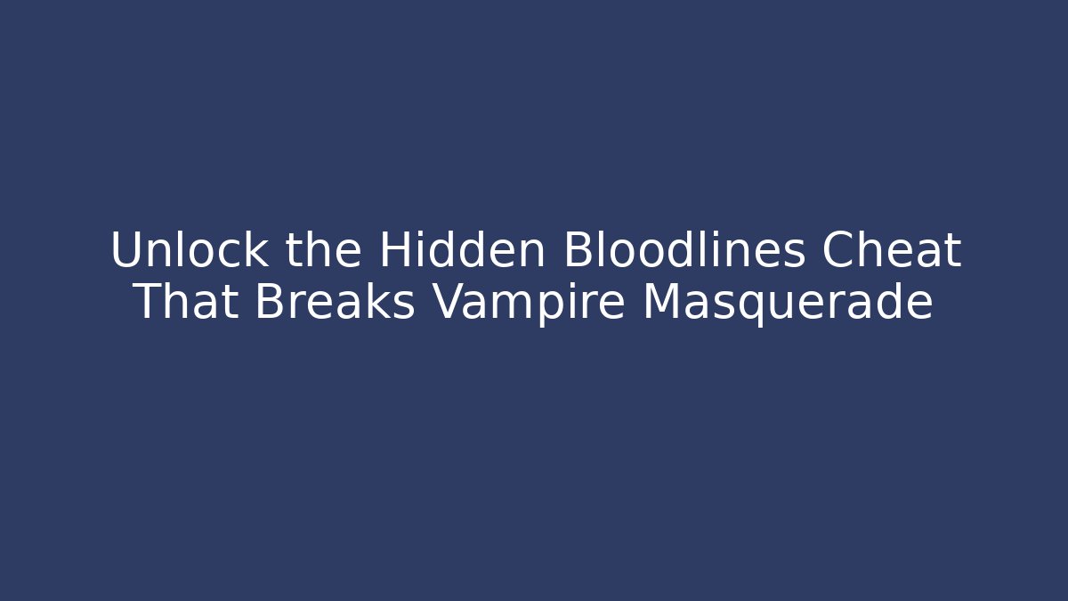Unlock the Hidden Bloodlines Cheat That Breaks Vampire Masquerade