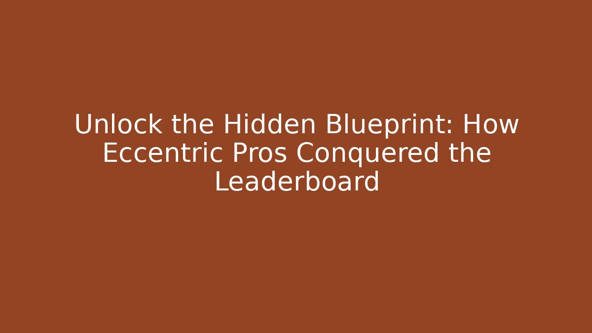 Unlock the Hidden Blueprint: How Eccentric Pros Conquered the Leaderboard