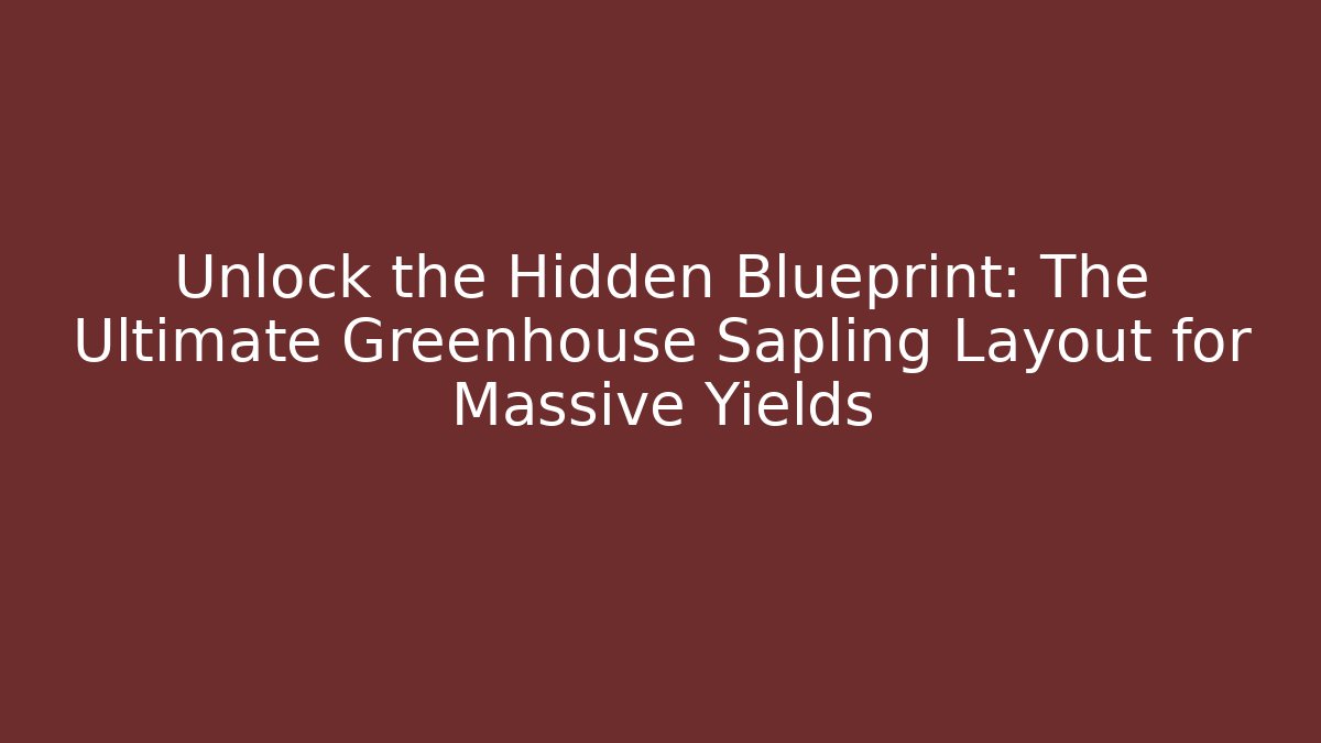 Unlock the Hidden Blueprint: The Ultimate Greenhouse Sapling Layout for Massive Yields