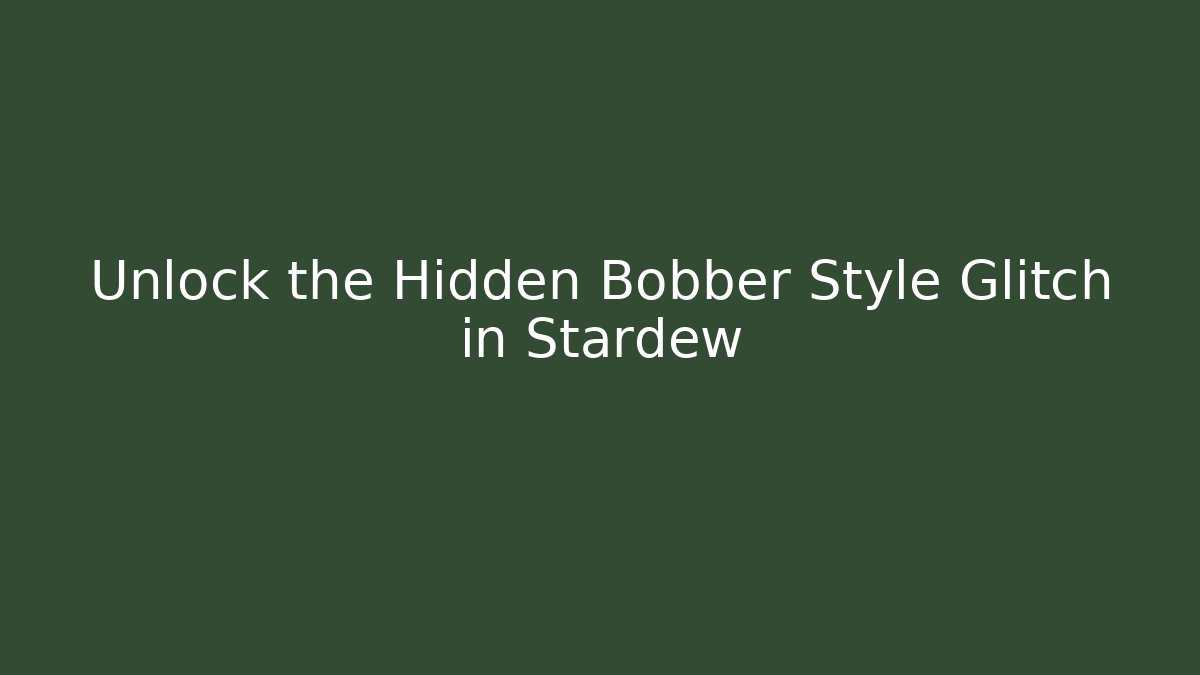 Unlock the Hidden Bobber Style Glitch in Stardew - Critter Realm