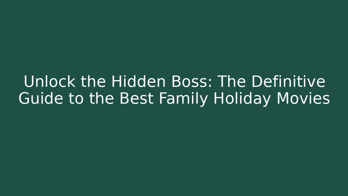 Unlock the Hidden Boss: The Definitive Guide to the Best Family Holiday Movies - Critter Realm