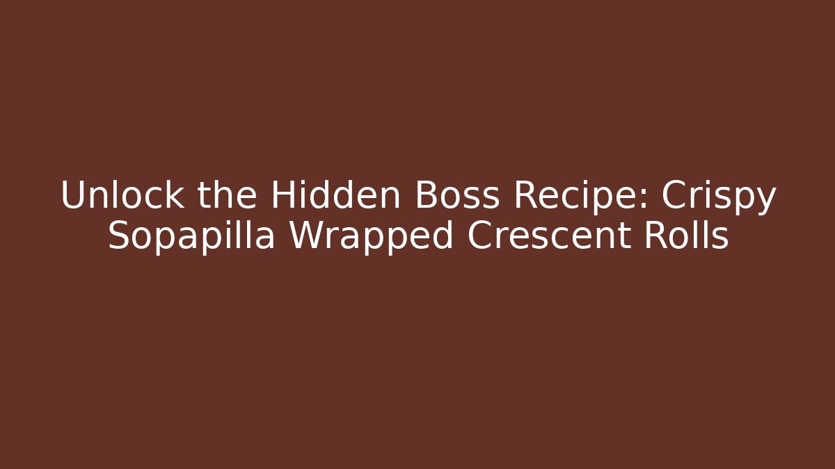 Unlock the Hidden Boss Recipe: Crispy Sopapilla Wrapped Crescent Rolls