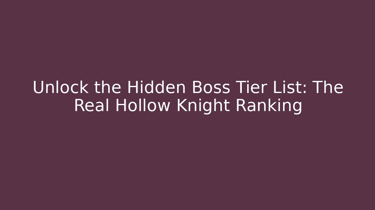 Unlock the Hidden Boss Tier List: The Real Hollow Knight Ranking