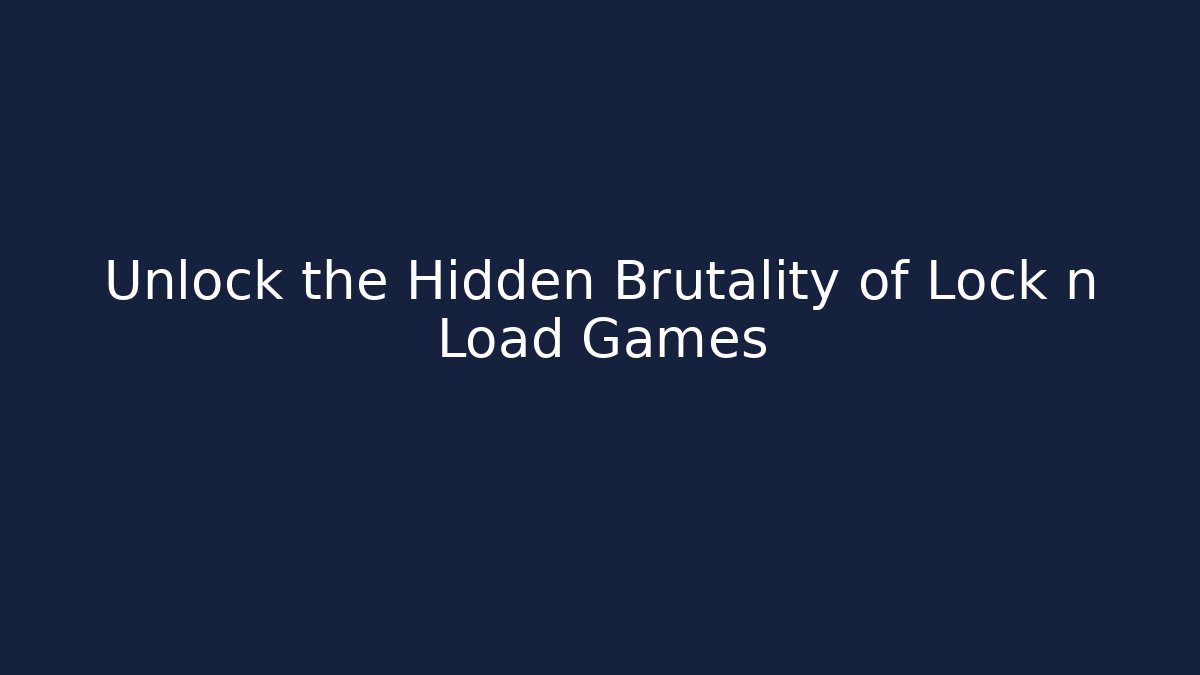 Unlock the Hidden Brutality of Lock n Load Games