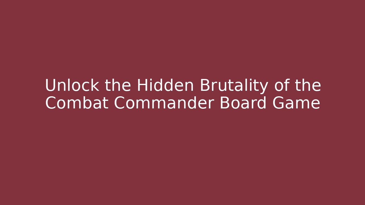 Unlock the Hidden Brutality of the Combat Commander Board Game