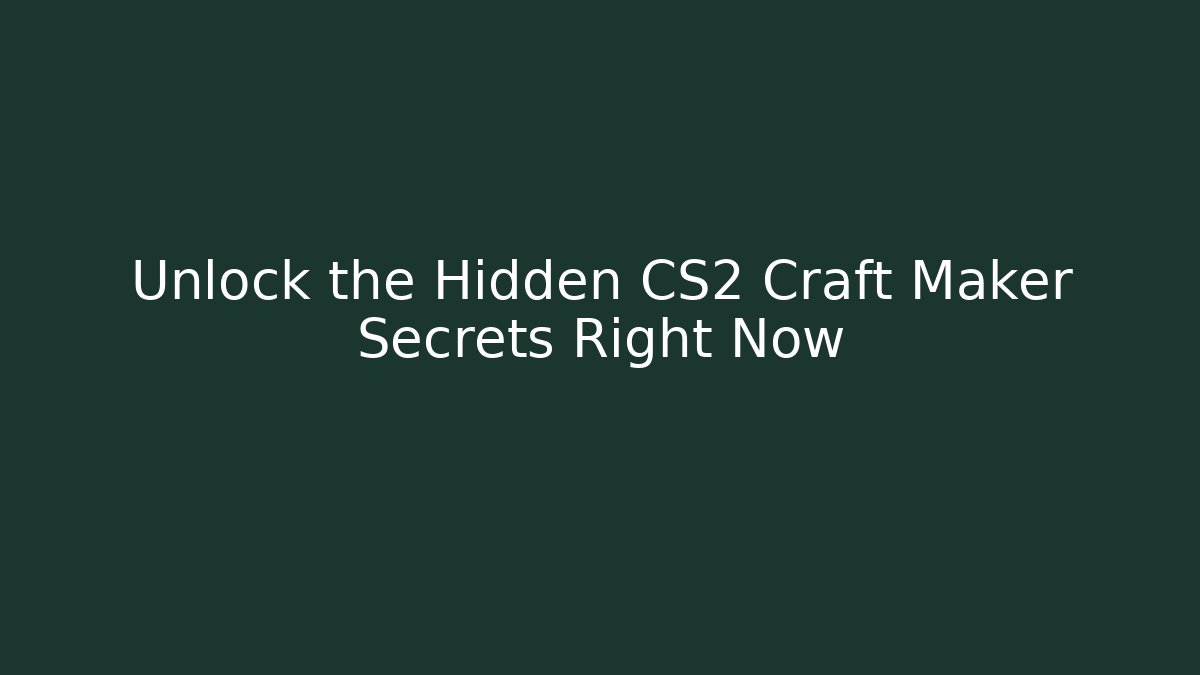Unlock the Hidden CS2 Craft Maker Secrets Right Now