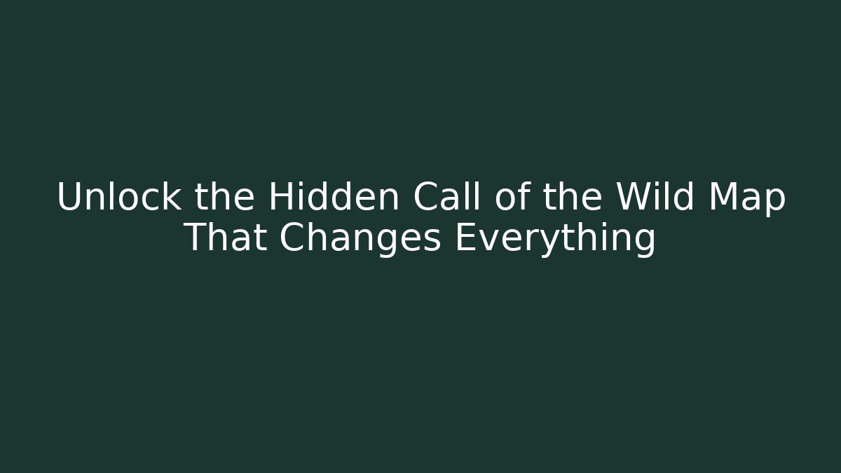 Unlock the Hidden Call of the Wild Map That Changes Everything
