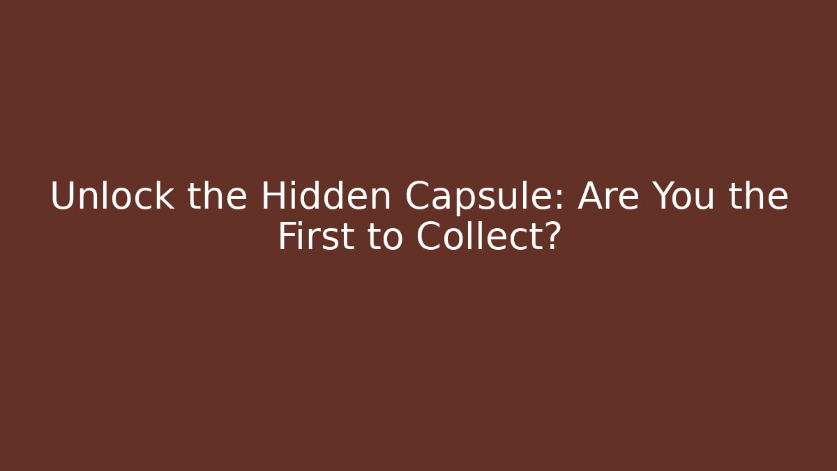 Unlock the Hidden Capsule: Are You the First to Collect?