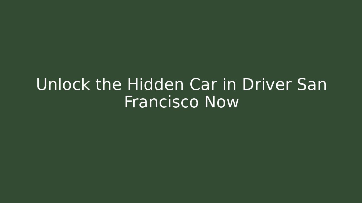 Unlock the Hidden Car in Driver San Francisco Now - Critter Realm