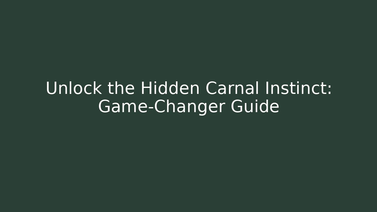Unlock the Hidden Carnal Instinct: Game-Changer Guide