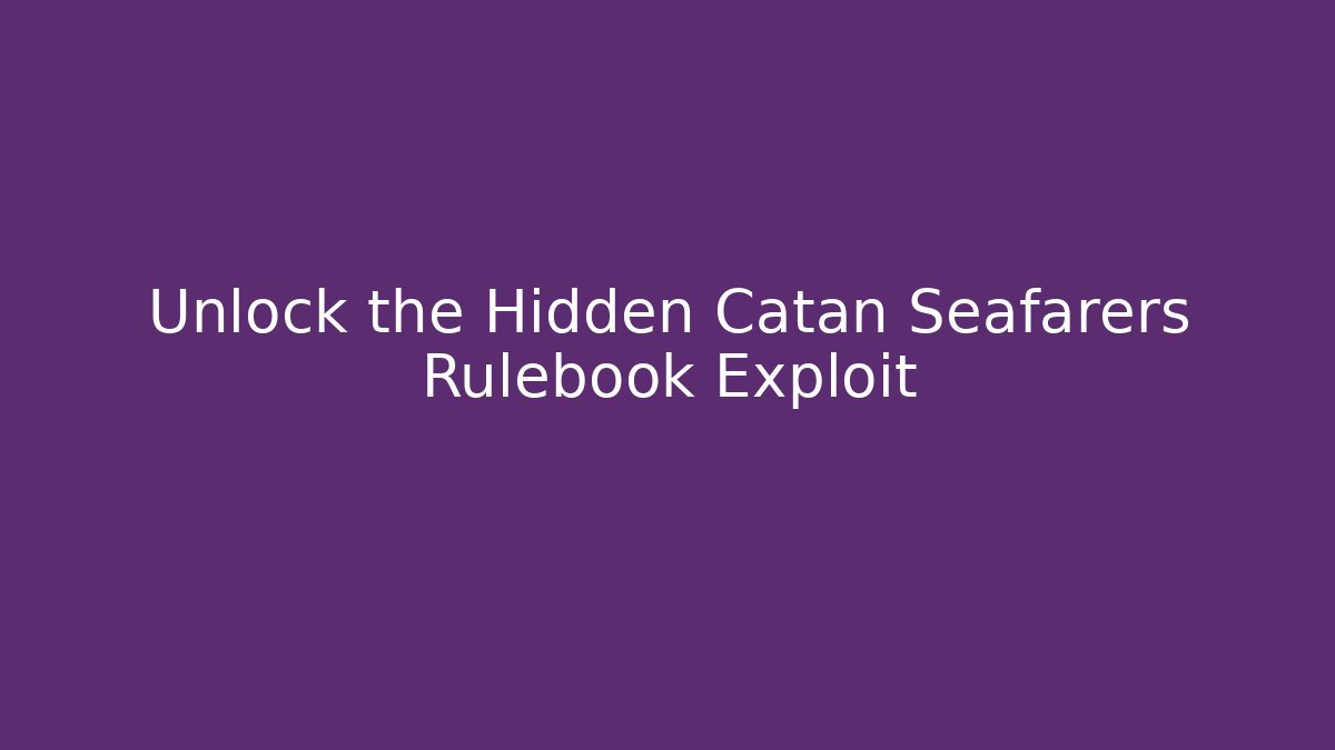 Unlock the Hidden Catan Seafarers Rulebook Exploit