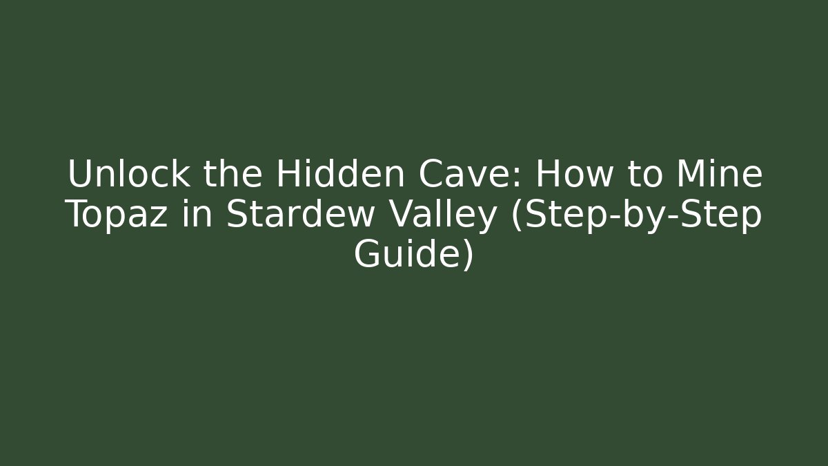 Unlock the Hidden Cave: How to Mine Topaz in Stardew Valley (Step-by-Step Guide)