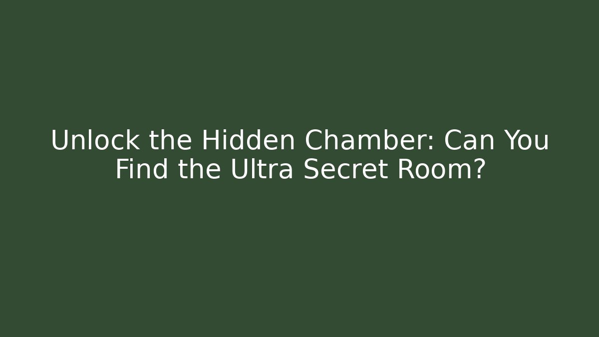 Unlock the Hidden Chamber: Can You Find the Ultra Secret Room?