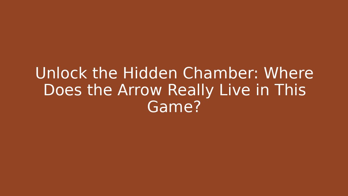 Unlock the Hidden Chamber: Where Does the Arrow Really Live in This Game?