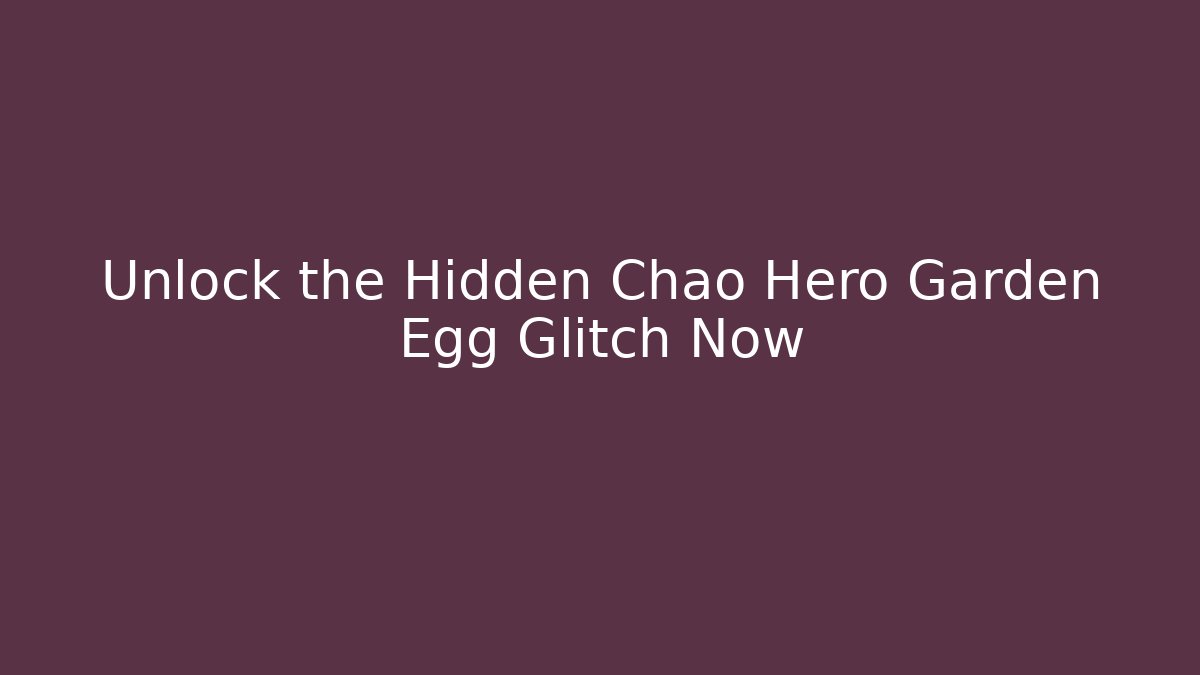 Unlock the Hidden Chao Hero Garden Egg Glitch Now - Critter Realm