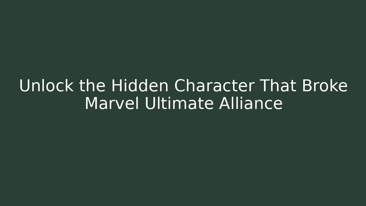 Unlock the Hidden Character That Broke Marvel Ultimate Alliance
