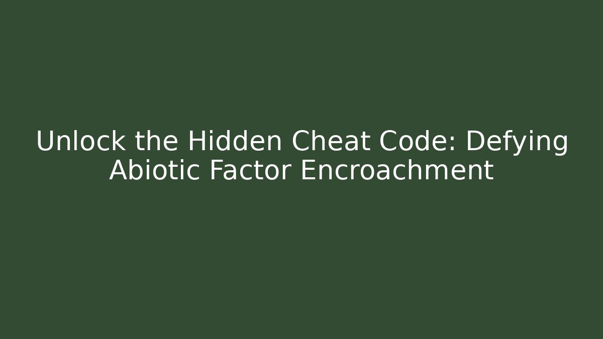 Unlock the Hidden Cheat Code: Defying Abiotic Factor Encroachment