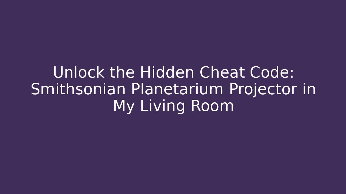Unlock the Hidden Cheat Code: Smithsonian Planetarium Projector in My Living Room