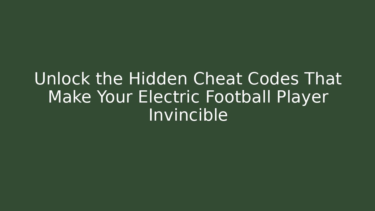 Unlock the Hidden Cheat Codes That Make Your Electric Football Player Invincible