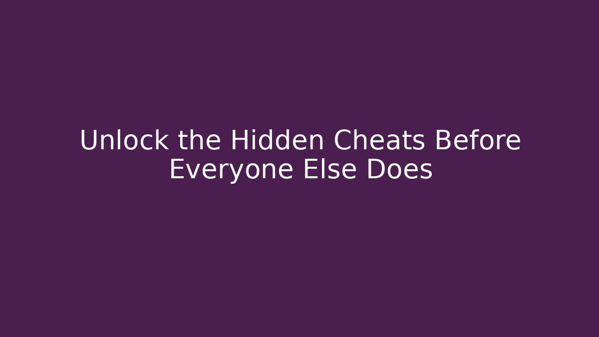 Unlock the Hidden Cheats Before Everyone Else Does