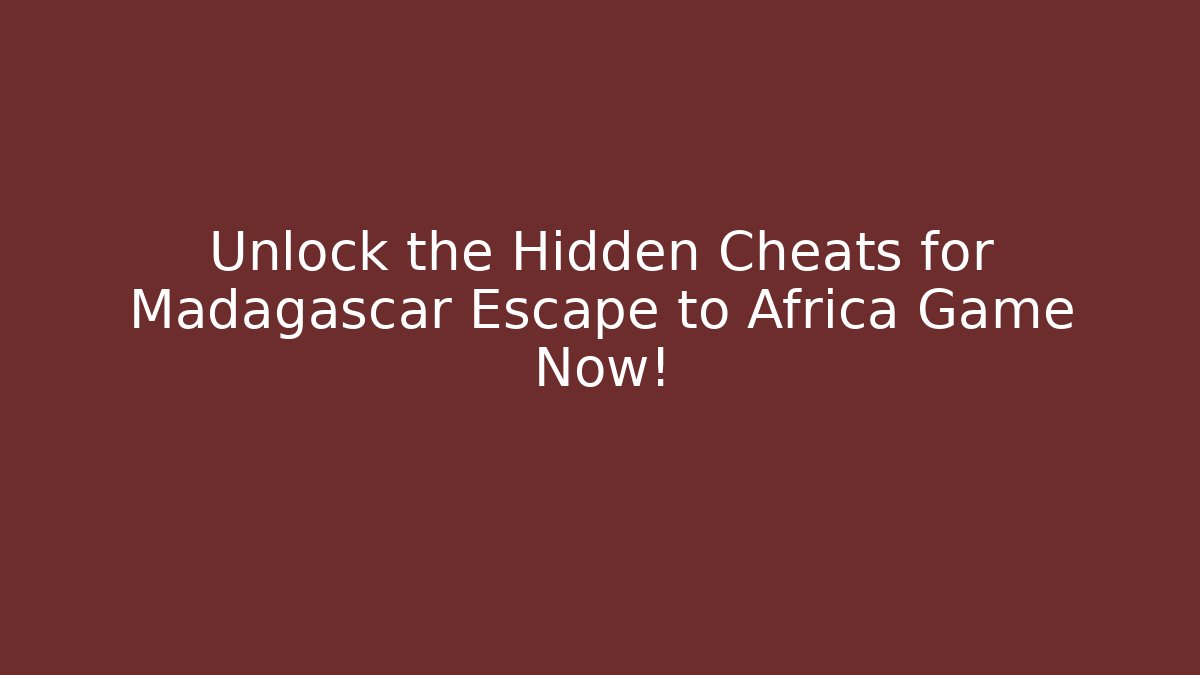 Unlock the Hidden Cheats for Madagascar Escape to Africa Game Now!