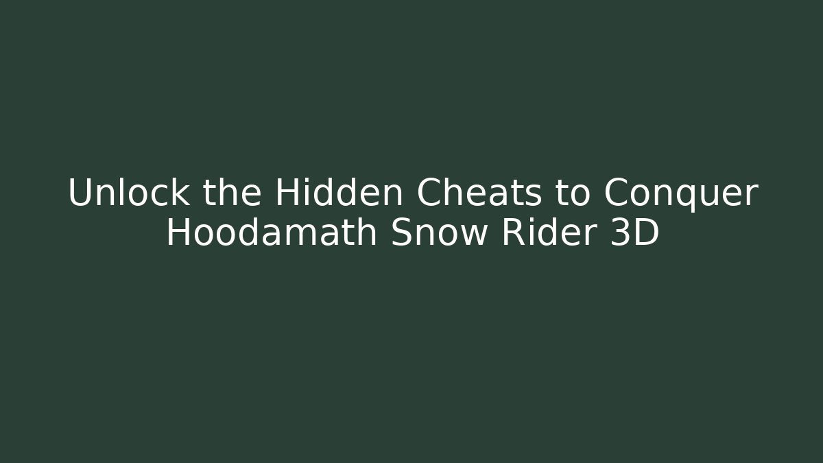 Unlock the Hidden Cheats to Conquer Hoodamath Snow Rider 3D