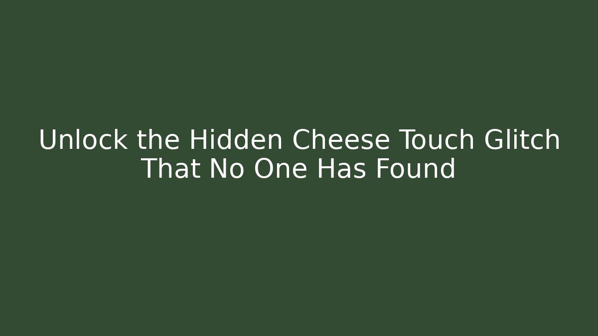 Unlock the Hidden Cheese Touch Glitch That No One Has Found