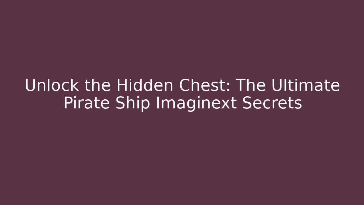 Unlock the Hidden Chest: The Ultimate Pirate Ship Imaginext Secrets