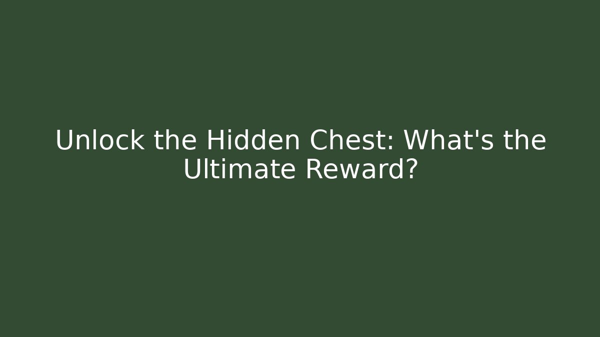 Unlock the Hidden Chest: What’s the Ultimate Reward?