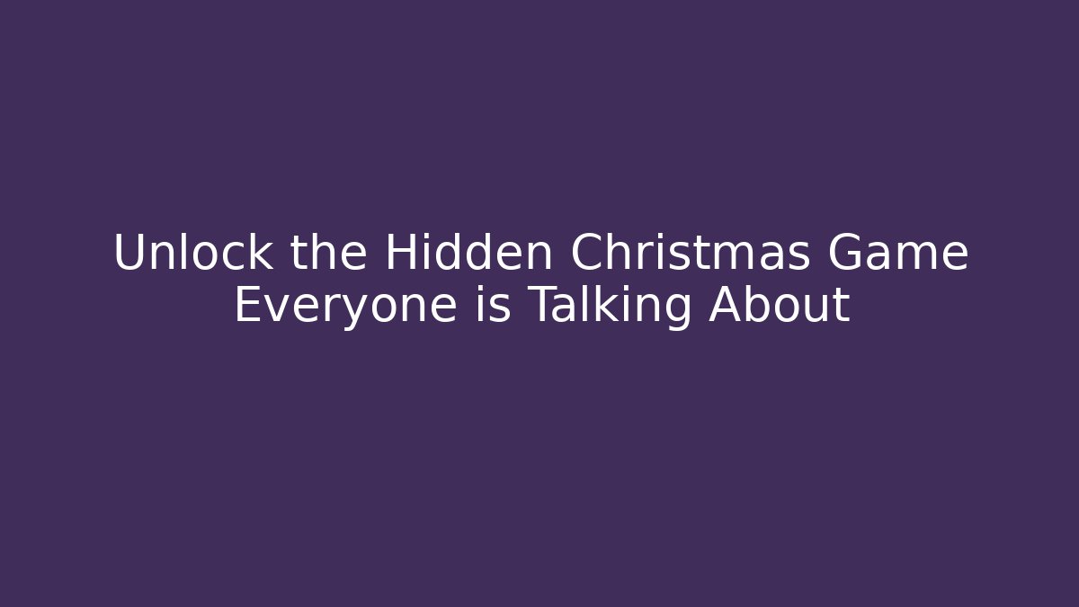 Unlock the Hidden Christmas Game Everyone is Talking About