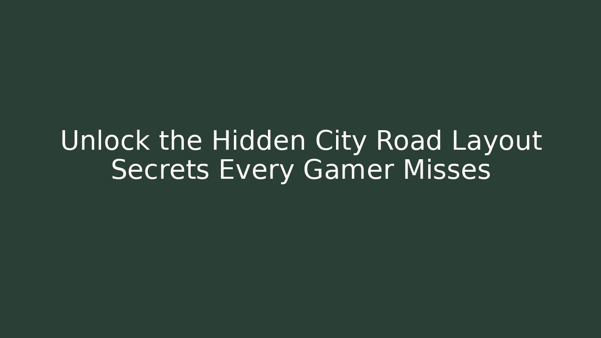 Unlock the Hidden City Road Layout Secrets Every Gamer Misses
