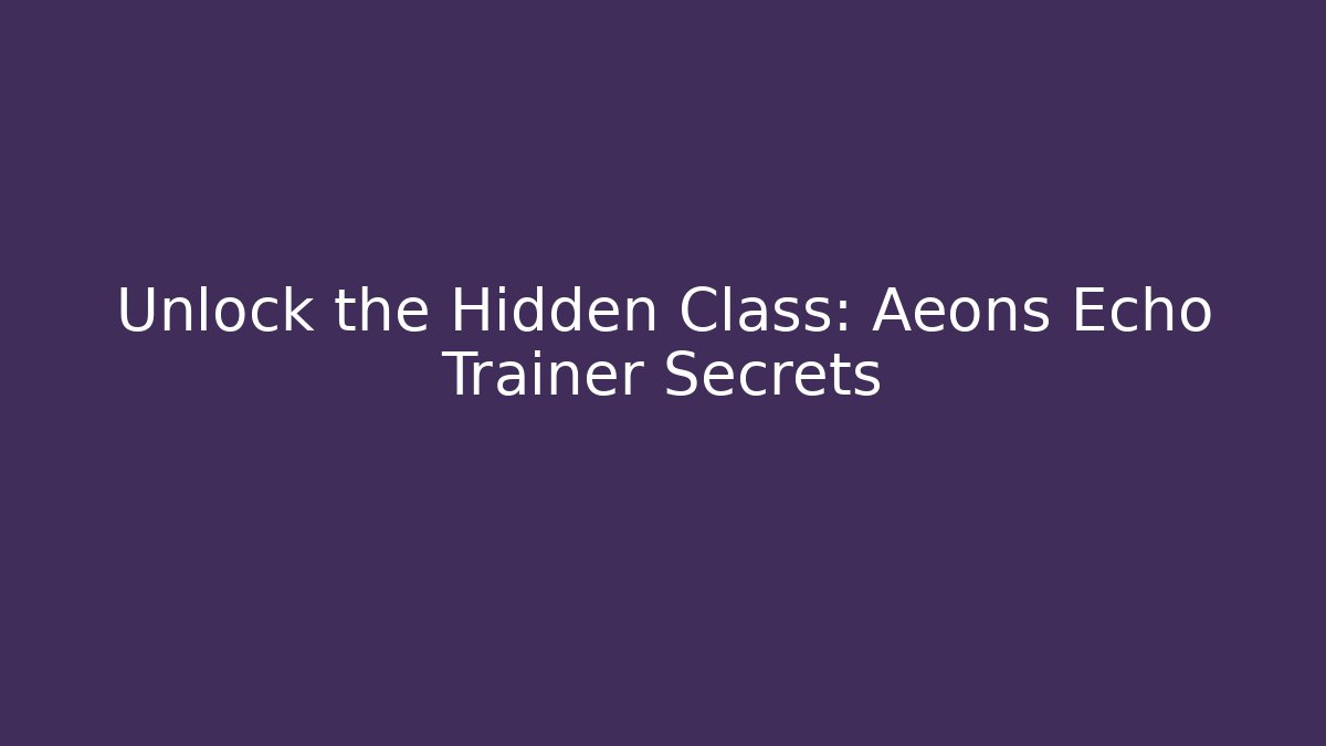 Unlock the Hidden Class: Aeons Echo Trainer Secrets