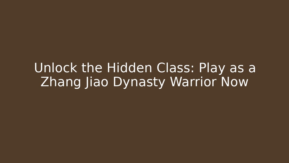 Unlock the Hidden Class: Play as a Zhang Jiao Dynasty Warrior Now