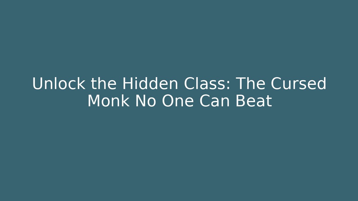 Unlock the Hidden Class: The Cursed Monk No One Can Beat