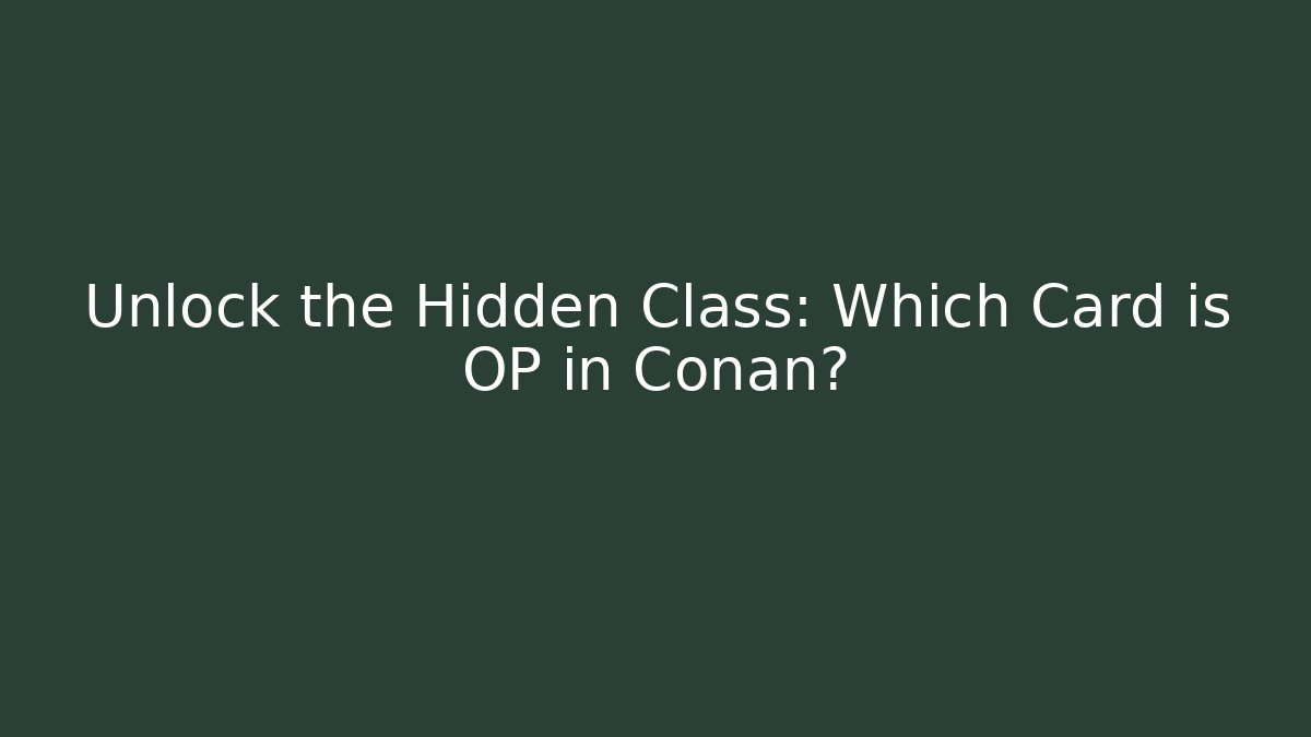Unlock the Hidden Class: Which Card is OP in Conan? - Critter Realm