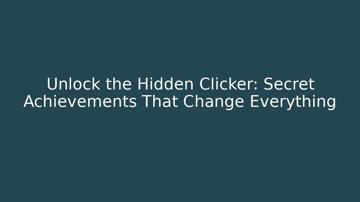 Unlock the Hidden Clicker: Secret Achievements That Change Everything