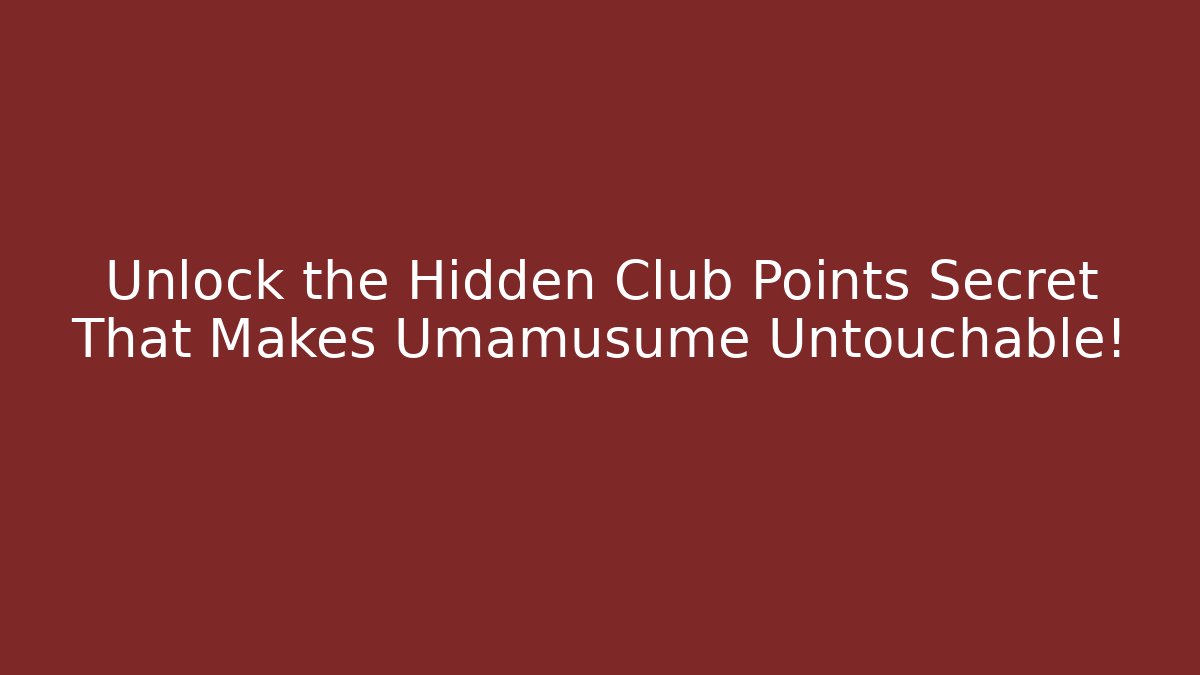 Unlock the Hidden Club Points Secret That Makes Umamusume Untouchable!