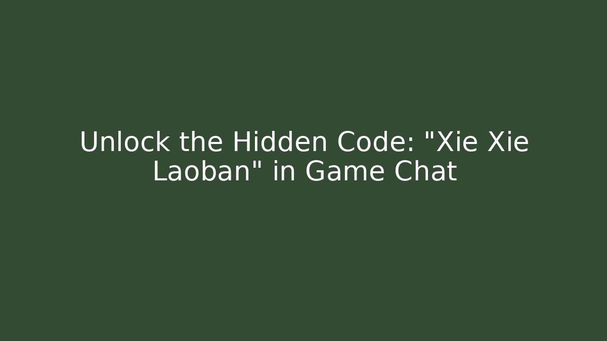 Unlock the Hidden Code: “Xie Xie Laoban” in Game Chat