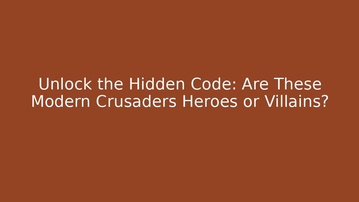 Unlock the Hidden Code: Are These Modern Crusaders Heroes or Villains?
